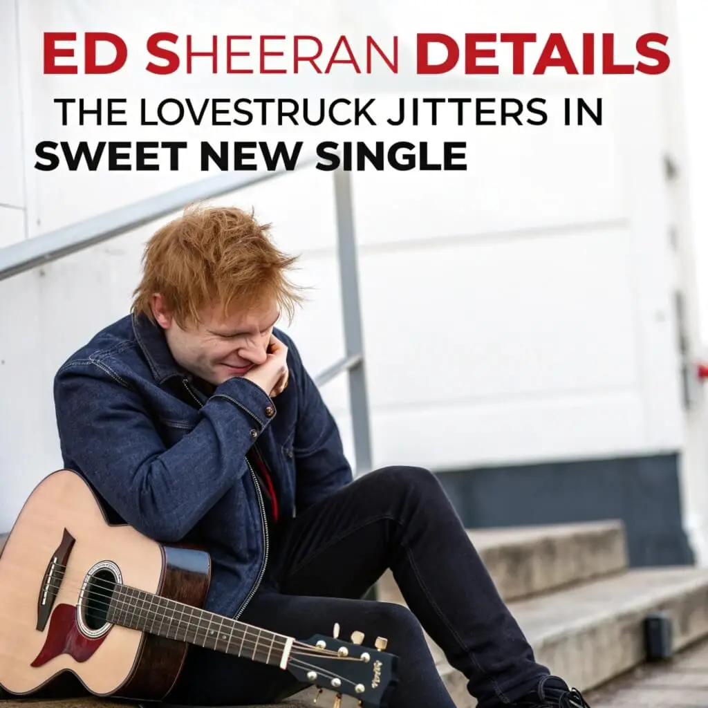 Ed Sheeran Details the Lovestruck Jitters in Sweet New Single